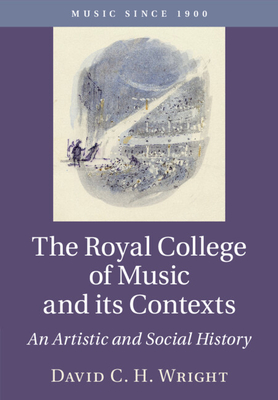 The Royal College of Music and its Contexts: An Artistic and Social History - Wright, David C. H.
