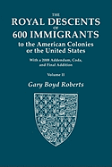 The Royal Descents of 600 Immigrants to the American Colonies or the United States. with 2008 Addendum. in Two Volumes. Volume II