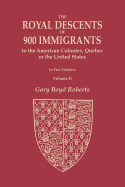 The Royal Descents of 900 Immigrants to the American Colonies, Quebec, or the United States Who Were Themselves Notable or Left Descendants Notable in American History. In Two Volumes. Volume II: Volume II: Descents from Kings or Sovereigns Who Died...