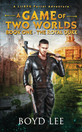The Royal Duke: A Game Of Two Worlds - Book 1
