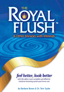 The Royal Flush and Other Miracles with Minerals: Feel Better, Look Better with the Safest, Most Complete and Effective Intestinal Cleansing System Yo