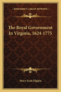 The Royal Government in Virginia, 1624-1775
