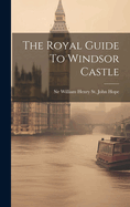 The Royal Guide To Windsor Castle