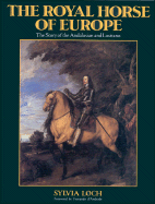 The Royal Horses of Europe: The Story of the Andalusian and Lusitano