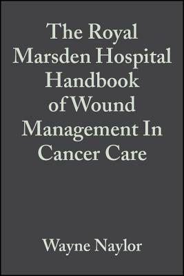 The Royal Marsden Hospital Handbook of Wound Management in Cancer Care - Naylor, Wayne, and Laverty, Diane, and Mallett, Jane