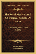 The Royal Medical and Chirurgical Society of London: Centenary, 1805-1905 (1905)
