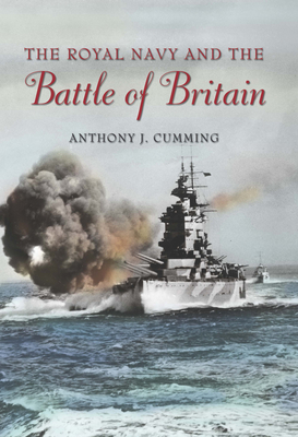 The Royal Navy and the Battle of Britain - Cumming, Anthony J