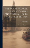 The Royal Palaces, Historic Castles and Stately Homes of Great Britain: Ninety-seven Illustrations