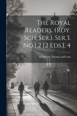 The Royal Readers. (roy. Sch. Ser.). Ser.3. No.1,2 [2 Eds.], 4 - Thomas Nelson & Sons (Creator)