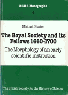 The Royal Society and Its Fellows, 1660-1700: The Morphology of an Early Scientific Institution - Hunter, Michael Cyril William