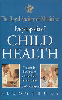 The Royal Society of Medicine Encyclopedia of Children's Health: The Complete Medical Reference Library in One Volume - Youngson, Robert