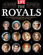 The Royals: An Illustrated History of Monarchy--From Yesterday to Today - Life Magazine