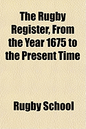 The Rugby Register, from the Year 1675 to the Present Time