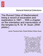 The Ruined Cities of Mashonaland; Being a Record of Excavation and Exploration in 1891