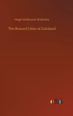 The Ruined Cities of Zululand - Walmsley, Hugh Mulleneux