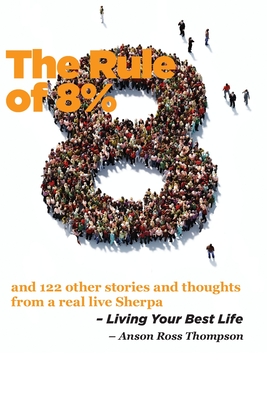 The Rule of 8%: and 122 other stories and thoughts from a real live Sherpa - Thompson, Anson Ross