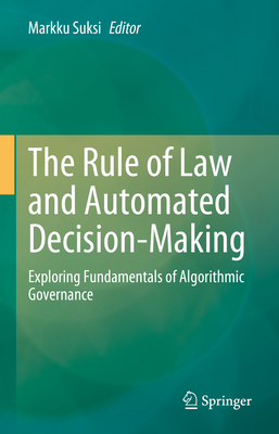 The Rule of Law and Automated Decision-Making: Exploring Fundamentals of Algorithmic Governance - Suksi, Markku (Editor)