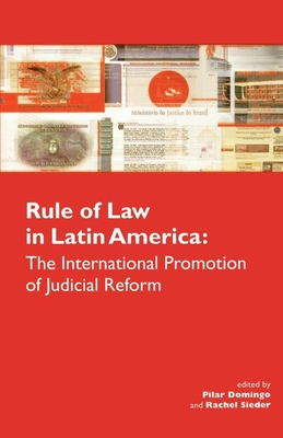 The Rule of Law in Latin America: The International Promotion of Judicial Reform - Domingo, Pilar (Editor), and Sieder, Rachel (Editor)