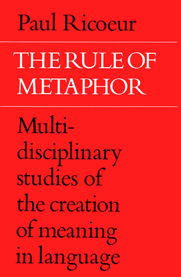 The Rule of Metaphor: Multi-Disciplinary Studies of the Creation of Meaning in Language - Ricouer, Paul, and Czerny, Robert (Translated by)