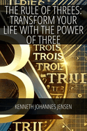 The Rule of Threes: Transform Your Life with the Power of Three