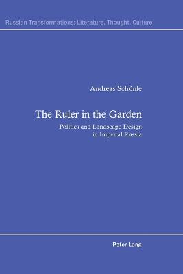 The Ruler in the Garden: Politics and Landscape Design in Imperial Russia - Kahn, Andrew, and Schnle, Andreas