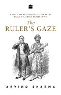 The Ruler's Gaze: A Study of British Rule Over India from a Saidian Perspective