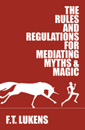 The Rules and Regulations for Mediating Myths & Magic: Volume 1