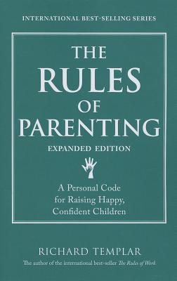 The Rules of Parenting: A Personal Code for Raising Happy, Confident Children, Expanded Edition - Templar, Richard