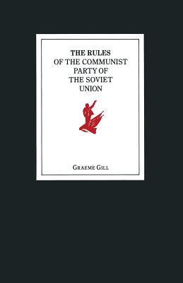 The Rules of the Communist Party of the Soviet Union - Gill, Graeme J (Editor)