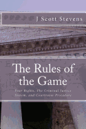 The Rules of the Game: Your Rightsm the Criminal Justice System, and Courtroom Procedure