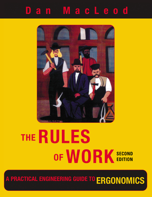 The Rules of Work a Practical Engineering Guide to Ergonomics - MacLeod, Dan