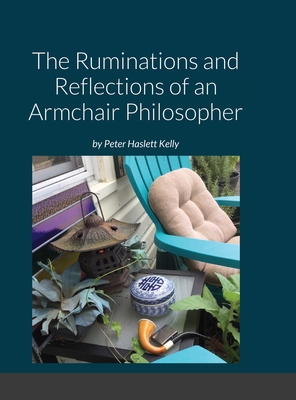 The Ruminations and Reflections of an Armchair Philosopher - Kelly, Peter