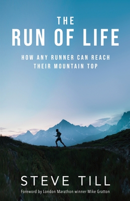 The Run of Life: How any runner can reach their mountain top - Till, Steve