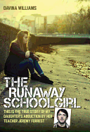 The Runaway Schoolgirl: This is the True Story of My Daughter's Abduction by Her Teacher Jeremy Forrest