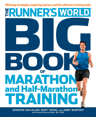 The Runner's World Big Book of Marathon and Half-Marathon Training: Winning Strategies, Inpiring Stories, and the Ultimate Training Tools - Burfoot, Amby, and Yasso, Bart, and Bede, Pamela Nisevich