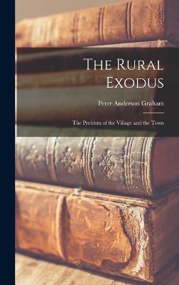 The Rural Exodus: The Problem of the Village and the Town - Graham, Peter Anderson