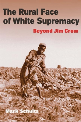 The Rural Face of White Supremacy: Beyond Jim Crow - Schultz, Mark Roman