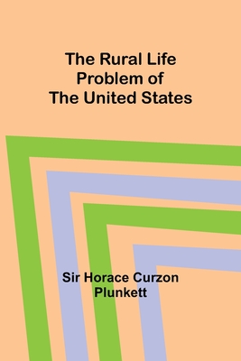 The Rural Life Problem of the United States - Plunkett, Horace, Sir