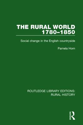The Rural World 1780-1850: Social Change in the English Countryside - Horn, Pamela