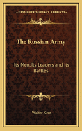 The Russian Army: Its Men, Its Leaders and Its Battles