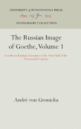 The Russian Image of Goethe, Volume 1: Goethe in Russian Literature of the First Half of the Nineteenth Century