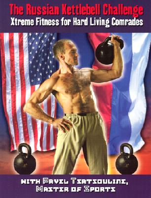 The Russian Kettlebell Challenge: Xtreme Fitness for Hard Living Comrades - Tsatsouline, Pavel