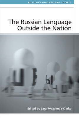 The Russian Language Outside the Nation - Ryazanova-Clarke, Lara (Editor)
