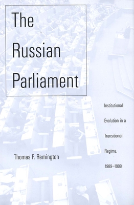 The Russian Parliament: Institutional Evolution in a Transitional Regime, 1989-1999 - Remington, Thomas F, Mr.