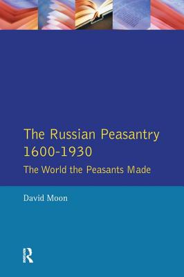 The Russian Peasantry 1600-1930: The World the Peasants Made - Moon, David