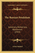 The Russian Pendulum: Autocracy, Democracy, Bolshevism (1919)