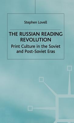 The Russian Reading Revolution: Print Culture in the Soviet and Post-Soviet Eras - Lovell, S