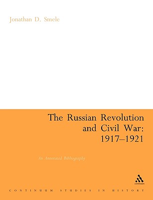 The Russian Revolution and Civil War 1917-1921: An Annotated Bibliography - Smele, Jonathan