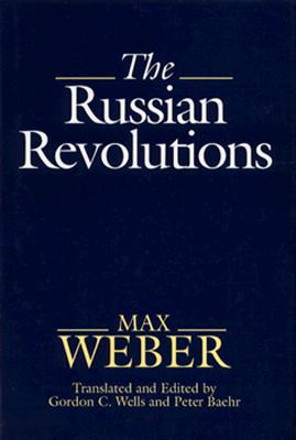 The Russian Revolutions: A Paradox of Liberal Democracy - Weber, Max, and Wells, Gordon C (Editor), and Baehr, Peter R (Editor)
