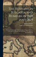 The Russians in Bulgaria and Rumelia in 1828 and 1829: During the Campaigns of the Danube, the Sieges of Brailow, Varna, Silistria, Shumla, and the Passage of the Balkan by Marshall Diebitch